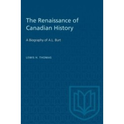 The Renaissance of Canadian History: A Biography of a.L. Burt