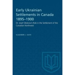 Early Ukrainian Settlements in Canada 1895-1900: Dr. Josef Oleskow's Role in the Settlement of the Canadian Northwest