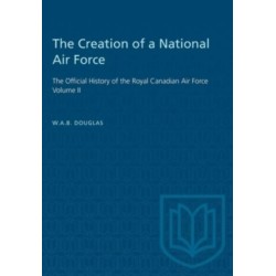 The Creation of a National Air Force: The Official History of the Royal Canadian Air Force, Volume II