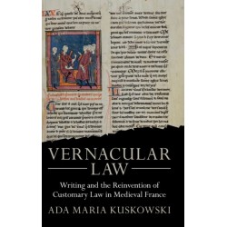 Vernacular Law: Writing and the Reinvention of Customary Law in Medieval France