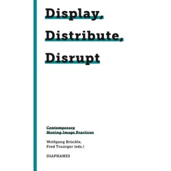 Display, Distribute, Disrupt – Contemporary Moving Image Practices