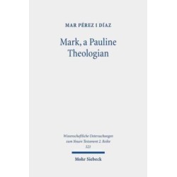 Mark, a Pauline Theologian: A Re-reading of the Traditions of Jesus in the Light of Paul's Theology