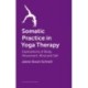 Somatic Practice in Yoga Therapy: Explorations of body, movement, mind, and self