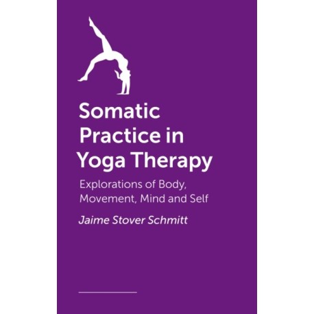 Somatic Practice in Yoga Therapy: Explorations of body, movement, mind, and self
