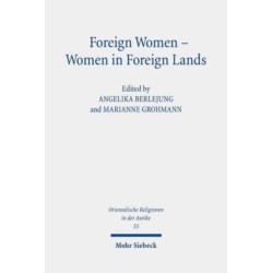 Foreign Women - Women in Foreign Lands: Studies on Foreignness and Gender in the Hebrew Bible and the Ancient Near East in the First Millennium BCE