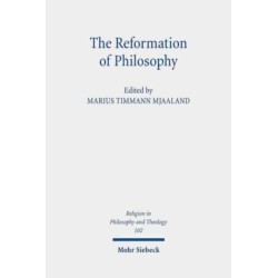 The The Reformation of Philosophy: The Philosophical Legacy of the Reformation Reconsidered