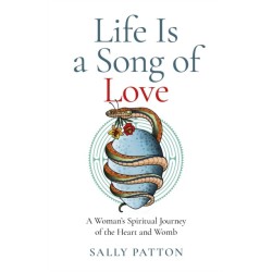 Life Is a Song of Love: A Woman's Spiritual Journey of the Heart and Womb