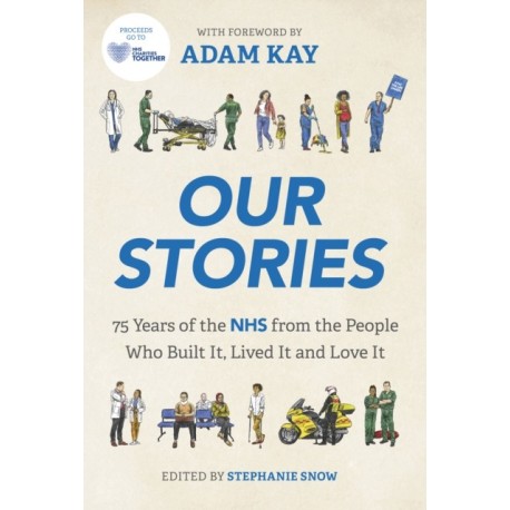 Our Stories: 75 Years of the NHS from the People Who Built It, Lived It and Love It