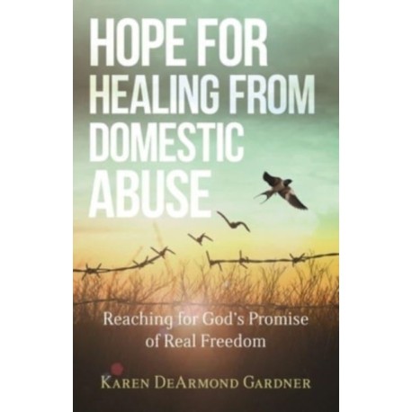 Hope for Healing from Domestic Abuse – Reaching for God`s Promise of Real Freedom: Reaching for God's Promise of Real Freedom