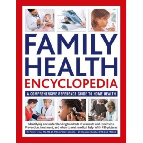 Family Health Encyclopedia: A comprehensive reference guide to home health