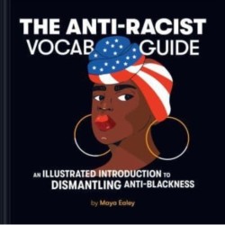The Anti-Racist Vocab Guide: An Illustrated Introduction to Dismantling Anti-Blackness