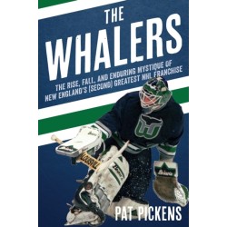 The Whalers: The Rise, Fall, and Enduring Mystique of New England's (Second) Greatest NHL Franchise