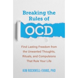 Breaking the Rules of OCD: Find Lasting Freedom from the Unwanted Thoughts, Rituals, and Compulsions That Rule Your Life