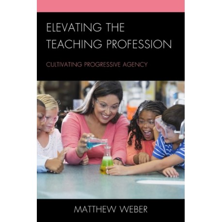 Elevating the Teaching Profession: Cultivating Progressive Agency