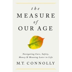 The Measure of Our Age: Navigating Care, Safety, Money, and Meaning Later in Life