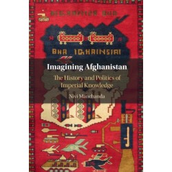 Imagining Afghanistan: The History and Politics of Imperial Knowledge