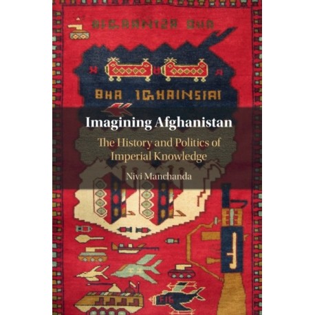 Imagining Afghanistan: The History and Politics of Imperial Knowledge