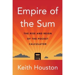 Empire of the Sum: The Rise and Reign of the Pocket Calculator