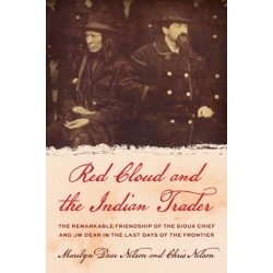 Red Cloud and the Indian Trader: The Remarkable Friendship of the Sioux Chief and JW Dear in the Last Days of the Frontier