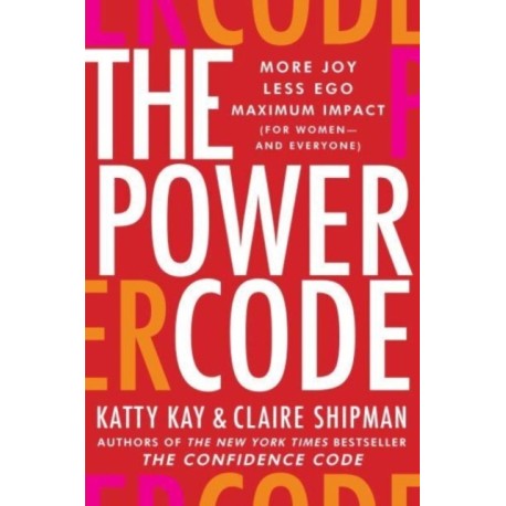The Power Code: More Joy. Less Ego. Maximum Impact for Women (and Everyone).