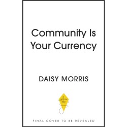 Community Is Your Currency: 10 Steps to Creating A Thriving Online Community & Growing Your Business