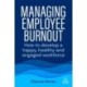 Managing Employee Burnout: How to Develop A Happy, Healthy and Engaged Workforce