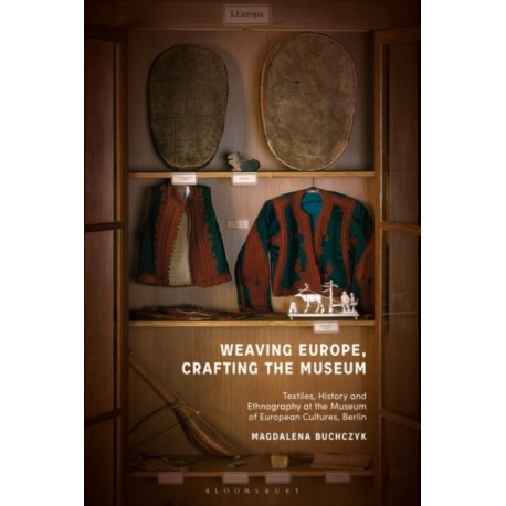 Weaving Europe, Crafting the Museum: Textiles, history and ethnography at the Museum of European Cultures, Berlin