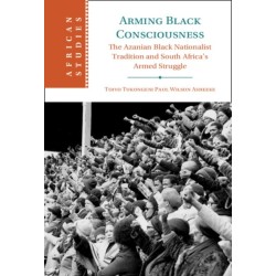 Arming Black Consciousness: The Azanian Black Nationalist Tradition and South Africa's Armed Struggle