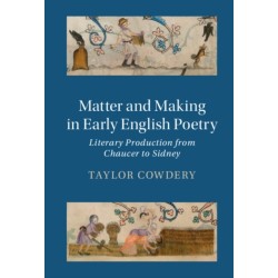 Matter and Making in Early English Poetry: Literary Production from Chaucer to Sidney