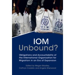 IOM Unbound?: Obligations and Accountability of the International Organization for Migration in an Era of Expansion