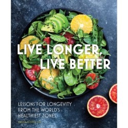 Live Longer, Live Better: Lessons for Longevity from the World’s Healthiest Zones