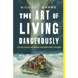 The Art of Living Dangerously: True Stories from a Life on the Edge