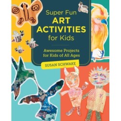 Super Fun Art Activities for Kids: Awesome Projects for Kids of All Ages