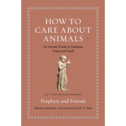 How to Care about Animals: An Ancient Guide to Creatures Great and Small