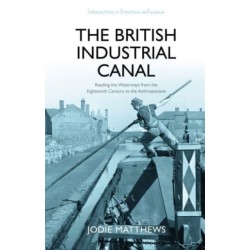 The British Industrial Canal: Reading the Waterways from the Eighteenth Century to the Anthropocene