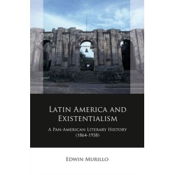 Latin America and Existentialism: A Pan-American Literary History (1864-1938)