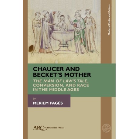 Chaucer and Becket’s Mother: "The Man of Law’s Tale," Conversion, and Race in the Middle Ages