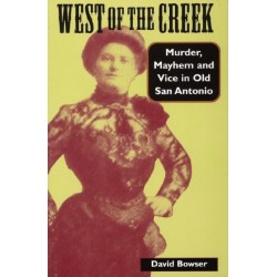 West of the Creek: Murder, Mayhem and Vice in Old San Antonio