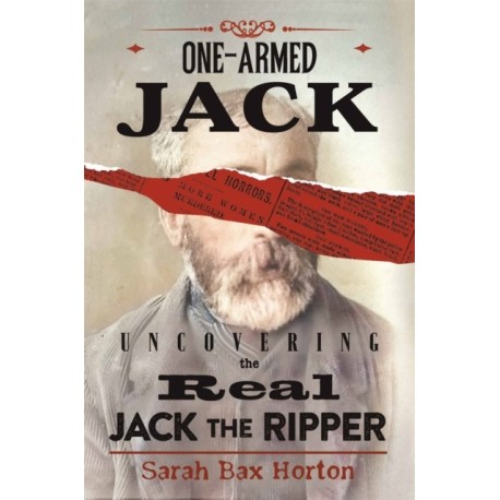 One-Armed Jack: Uncovering the Real Jack the Ripper
