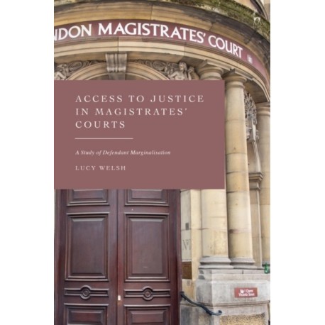 Access to Justice in Magistrates' Courts: A Study of Defendant Marginalisation