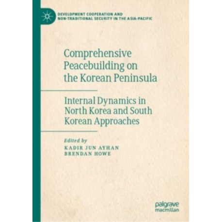 Comprehensive Peacebuilding on the Korean Peninsula: Internal Dynamics in North Korea and South Korean Approaches