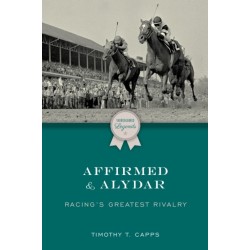 Affirmed and Alydar: Racing's Greatest Rivalry