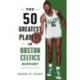 The 50 Greatest Players in Boston Celtics History