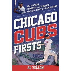 Chicago Cubs Firsts: The Players, Moments, and Records That Were First in Team History