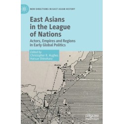East Asians in the League of Nations: Actors, Empires and Regions in Early Global Politics