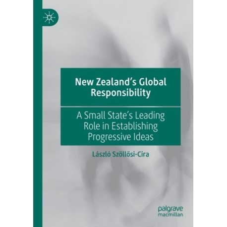 New Zealand’s Global Responsibility: A Small State’s Leading Role in Establishing Progressive Ideas