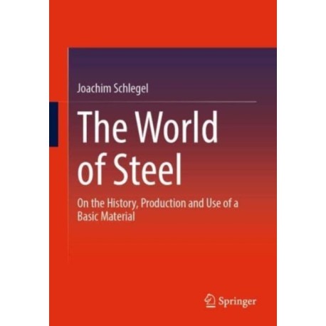 The World of Steel: On the History, Production and Use of a Basic Material