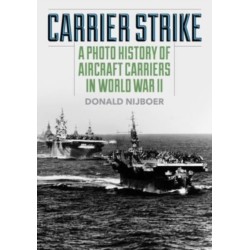 Carrier Strike: A Photo History of Aircraft Carriers in World War II
