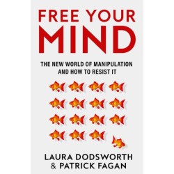 Free Your Mind: The new world of manipulation and how to resist it