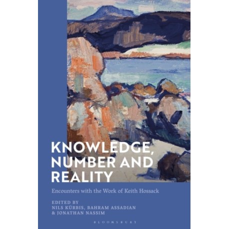 Knowledge, Number and Reality: Encounters with the Work of Keith Hossack